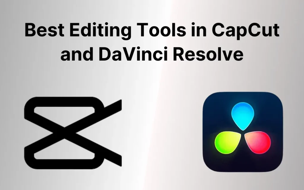 Best Editing Tools in CapCut and DaVinci Resolve