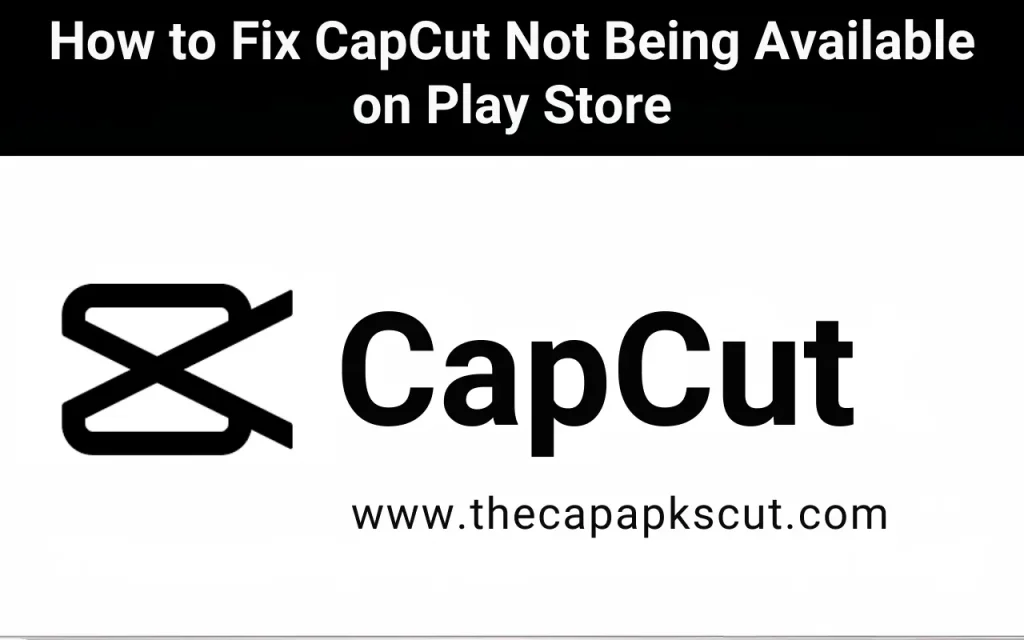 How to Fix CapCut Not Being Available on Play Store